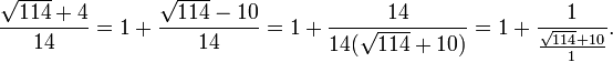 \frac{\sqrt{114}+4}{14}=1+\frac{\sqrt{114}-10}{14}=1+\frac{14}{14(\sqrt{114}+10)} = 1+\frac{1}{\frac{\sqrt{114}+10}{1}}.